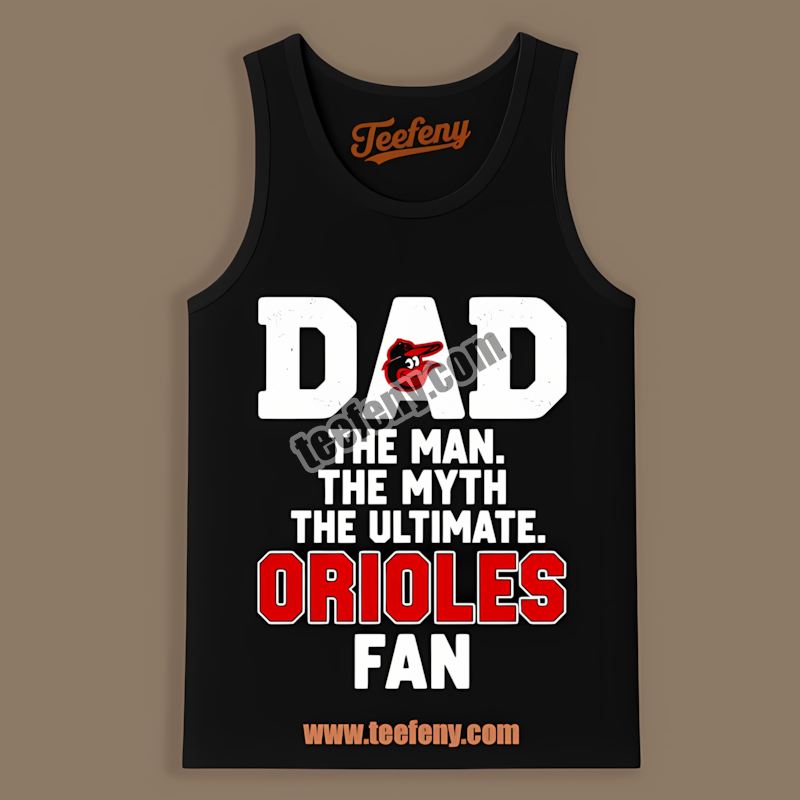 Dad The Man The Myth The Ultimate Fan Baltimore Orioles Tanktop Dad The Man The Myth The Ultimate Fan Baltimore Orioles Tanktop