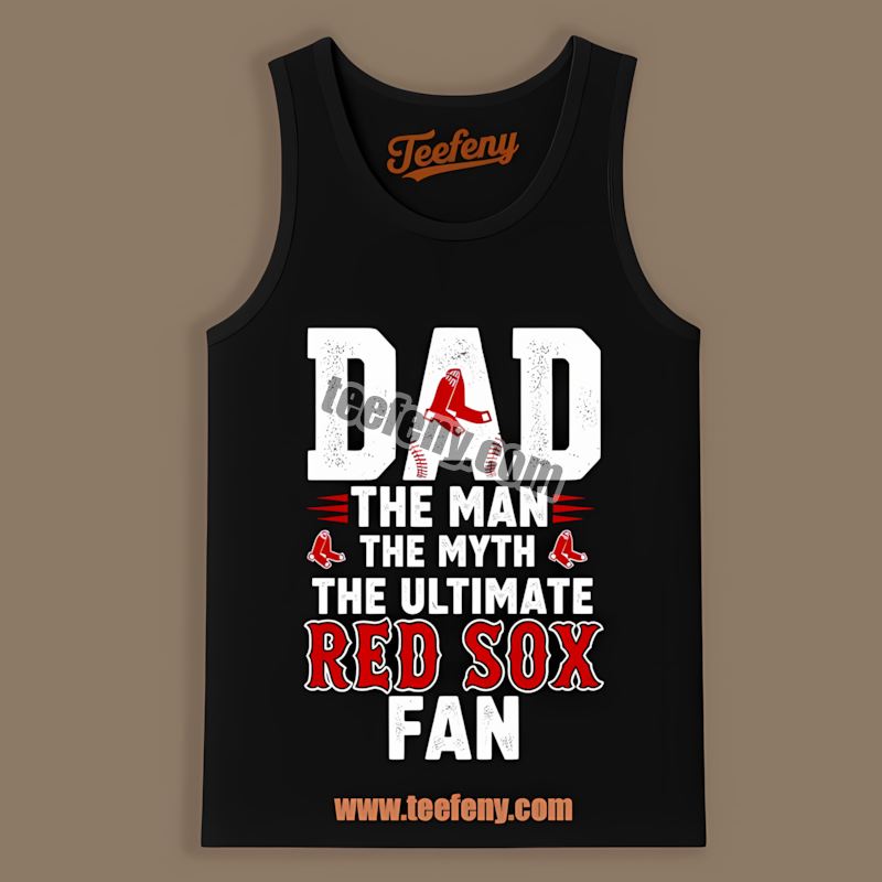 Dad The Man The Myth The Ultimate Fan Boston Red Sox Tanktop Dad The Man The Myth The Ultimate Fan Boston Red Sox Tanktop