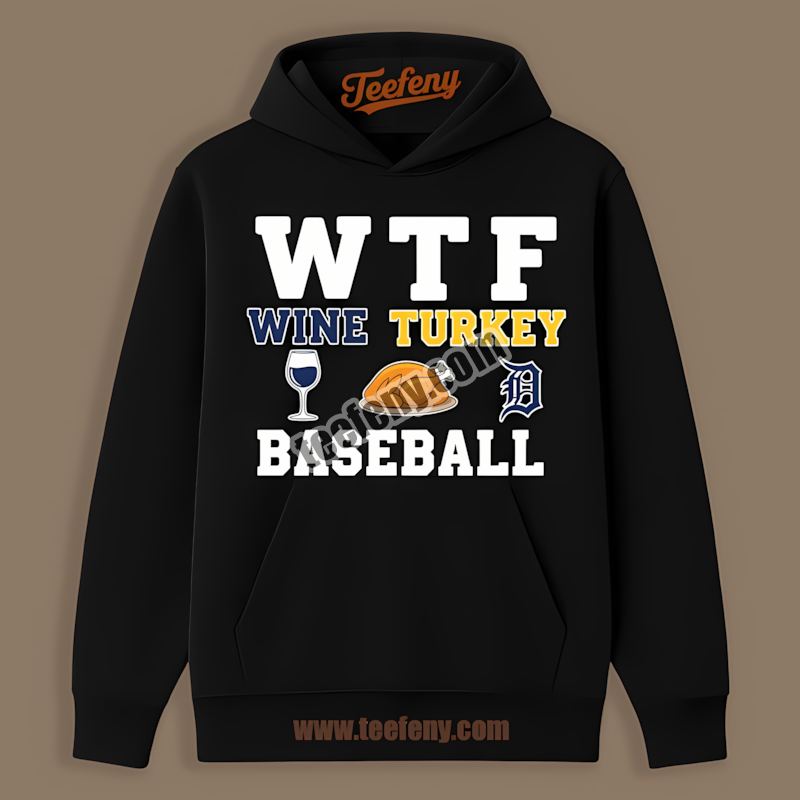 Detroit Tigers Wtf Wine Turkey Baseball Thanksgiving Unisex Hoodie Detroit Tigers Wtf Wine Turkey Baseball Thanksgiving Unisex Hoodie