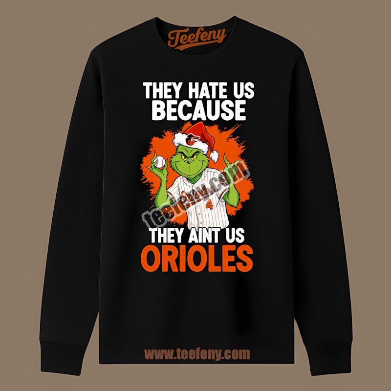 Grinch Baltimore Orioles They Hate Us Because They Aint Us Limited Edition Long Sleeve Grinch Baltimore Orioles They Hate Us Because They Aint Us Limited Edition Long Sleeve