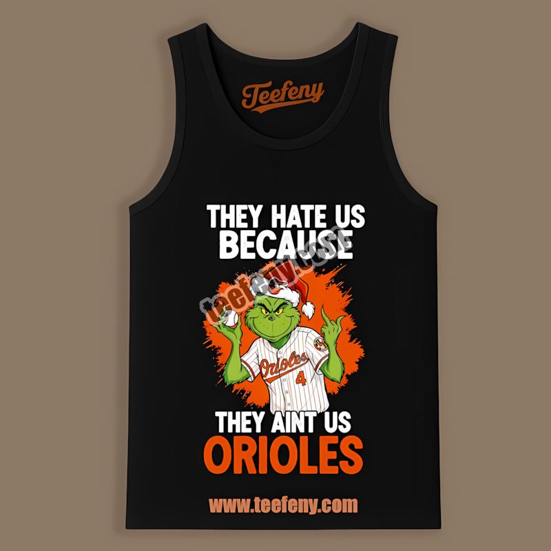 Grinch Baltimore Orioles They Hate Us Because They Aint Us Limited Edition Tanktop Grinch Baltimore Orioles They Hate Us Because They Aint Us Limited Edition Tanktop