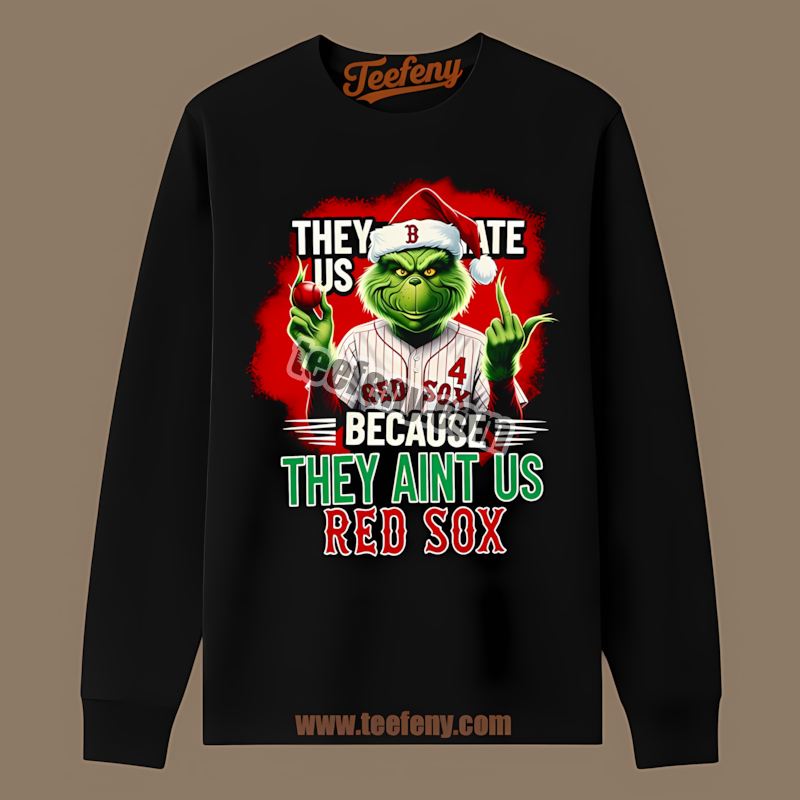 Grinch Boston Red Sox They Hate Us Because They Aint Us Short Sleeve Long Sleeve Grinch Boston Red Sox They Hate Us Because They Aint Us Short Sleeve Long Sleeve