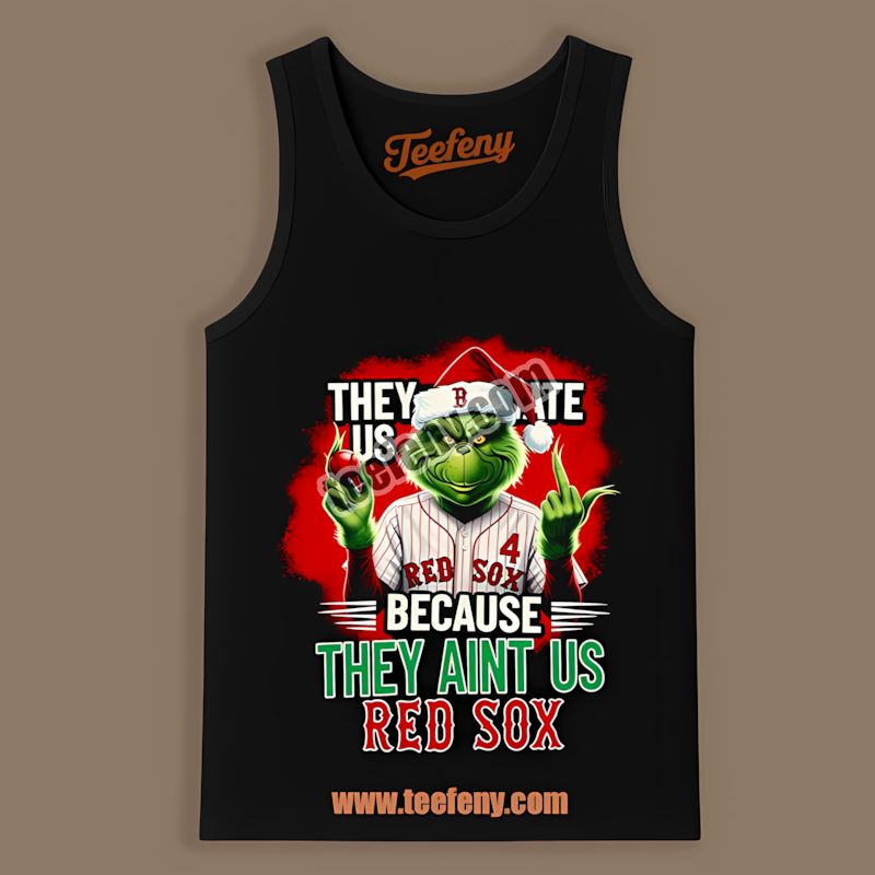 Grinch Boston Red Sox They Hate Us Because They Aint Us Short Sleeve Tanktop Grinch Boston Red Sox They Hate Us Because They Aint Us Short Sleeve Tanktop