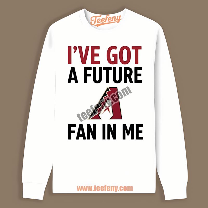 Ive Got A Future Fan Arizona Diamondbacks Adults Long Sleeve Ive Got A Future Fan Arizona Diamondbacks Adults Long Sleeve