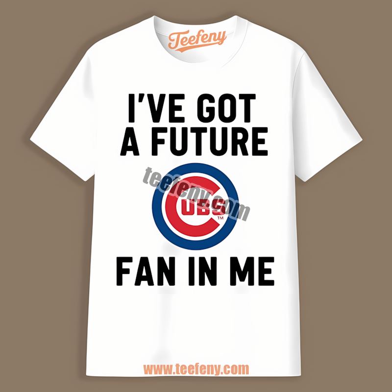 Ive Got A Future Fan Chicago Cubs Cotton Shirt