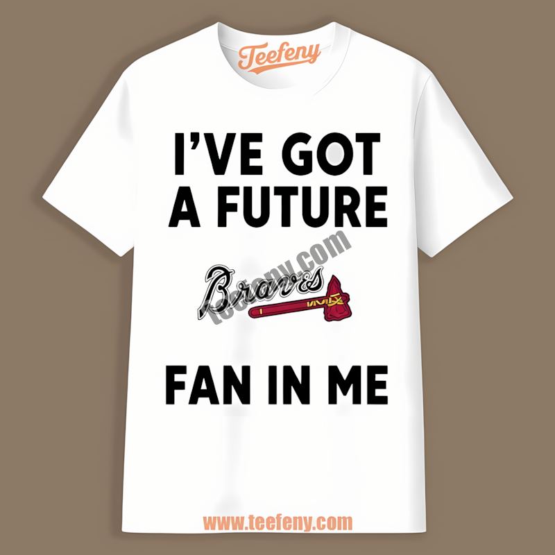 Ive Got A Future Fan In Me Atlanta Braves Custom Shirt