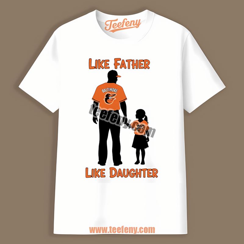Like Father Like Daughter Baltimore Orioles Summer Shirt