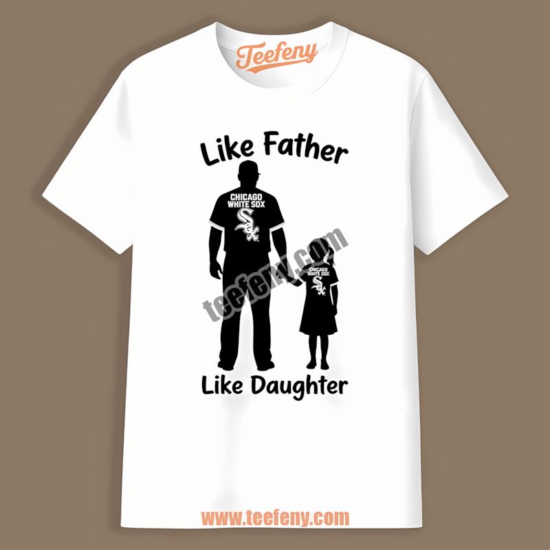 Like Father Like Daughter Chicago White Sox Funny Shirt