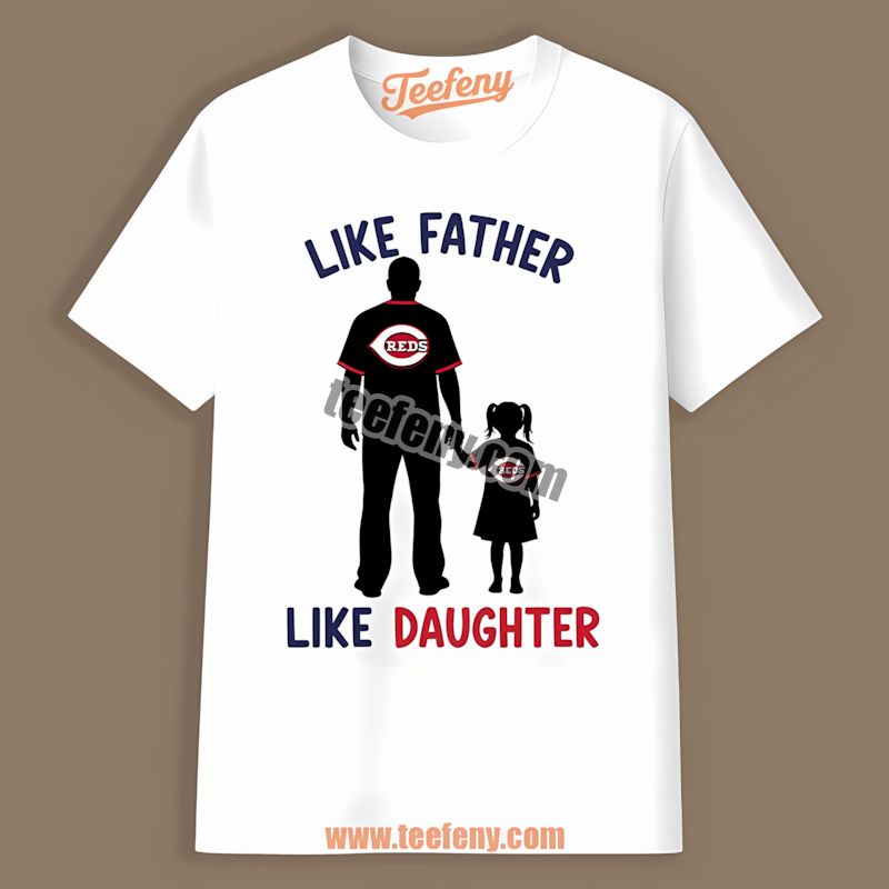 Like Father Like Daughter Cincinnati Reds Classic Shirt