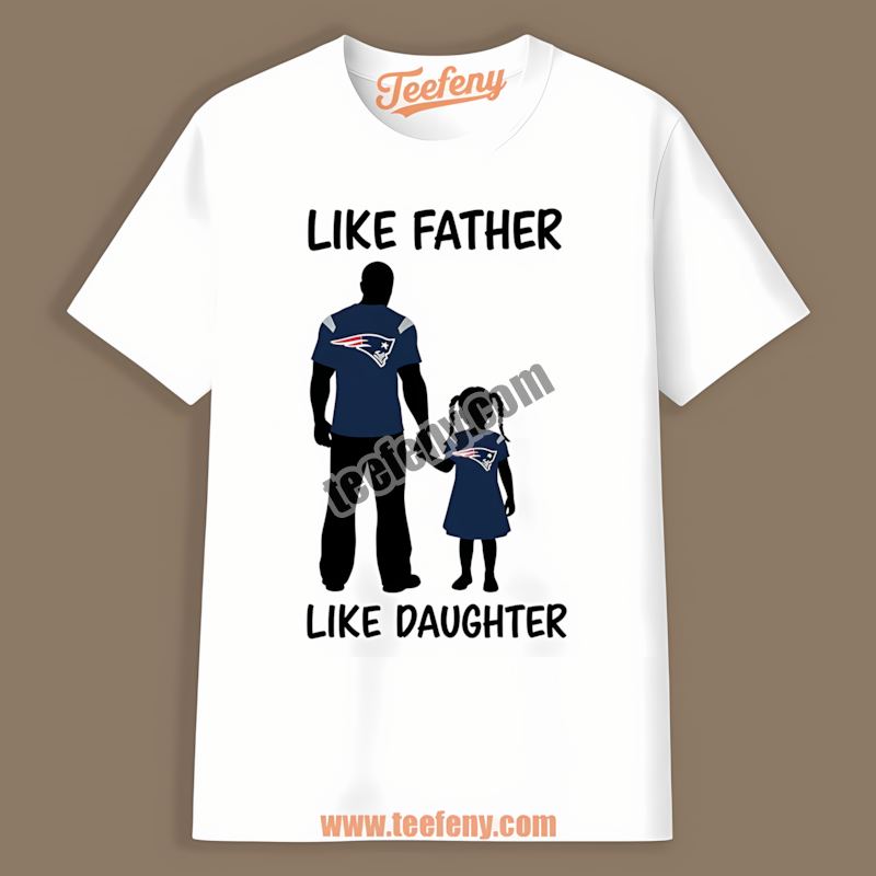 Like Father Like Daughter New England Patriots Color Shirt