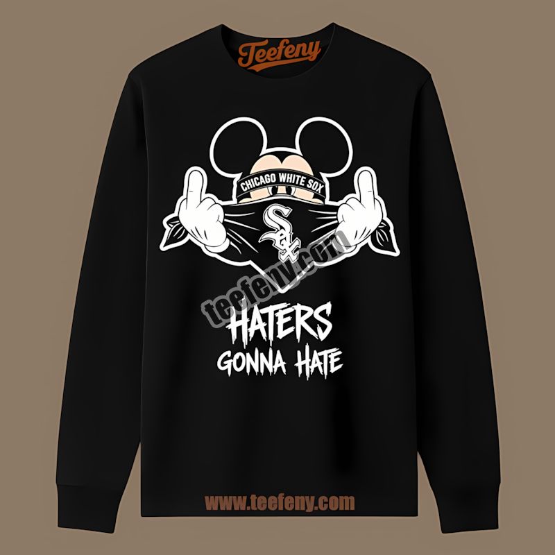 Mickey Haters Gonna Hate Chicago White Sox Long Sleeve Design Online Mickey Haters Gonna Hate Chicago White Sox Long Sleeve Design Online