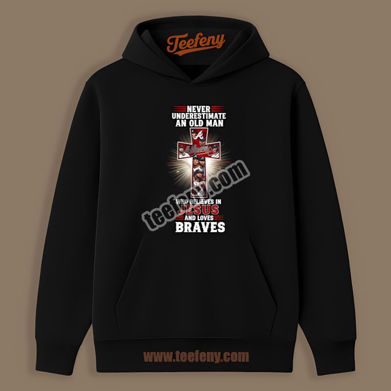 Never Underestimate An Old Man Who Believes In Jesus Atlanta Braves Hoodie Never Underestimate An Old Man Who Believes In Jesus Atlanta Braves Hoodie
