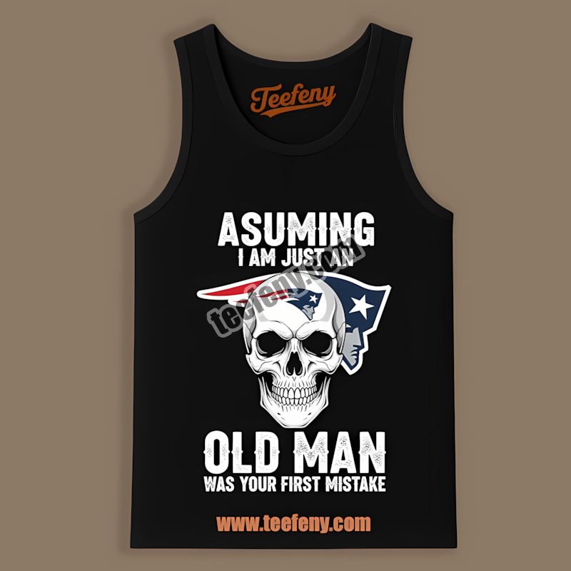 New England Patriots Skull Assuming I Am Just An Old Man Adults Tanktop New England Patriots Skull Assuming I Am Just An Old Man Adults Tanktop