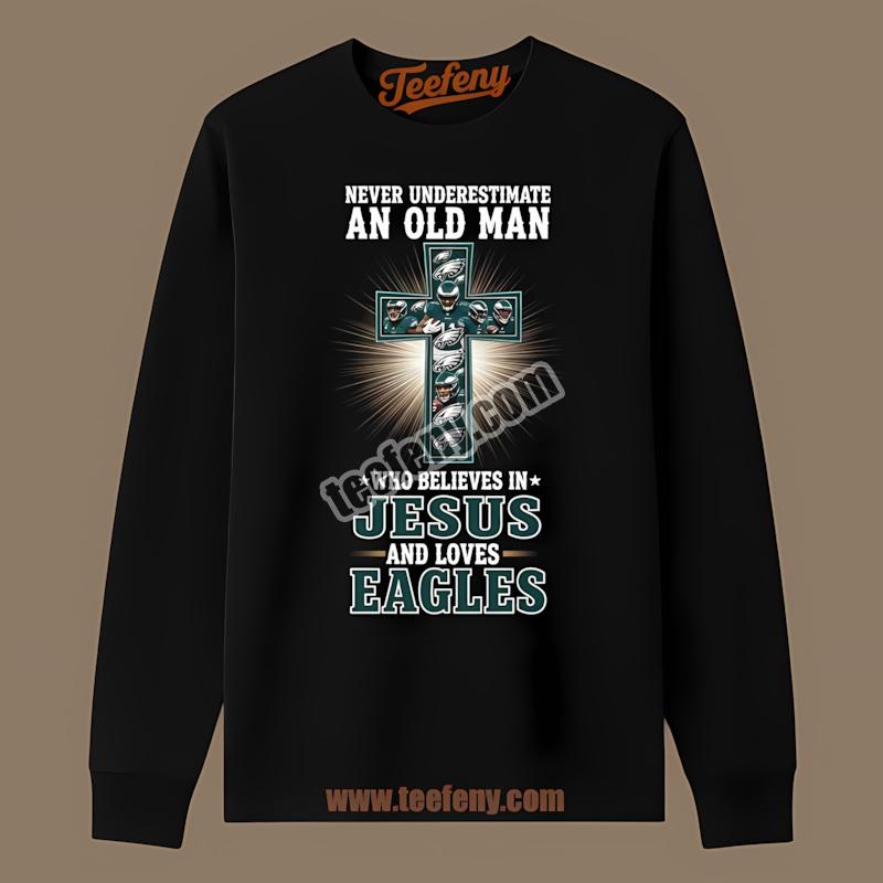 Old Man Who Loves Jesus And Philadelphia Eagles Long Sleeve Old Man Who Loves Jesus And Philadelphia Eagles Long Sleeve