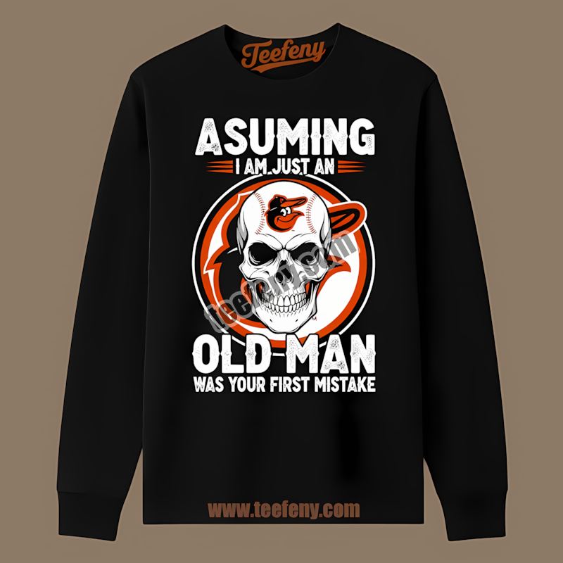 Skull Assuming I Am Just An Old Man Baltimore Orioles Long Sleeve Skull Assuming I Am Just An Old Man Baltimore Orioles Long Sleeve