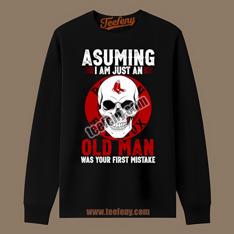 Skull Assuming I Am Just An Old Man Boston Red Sox Long Sleeve Skull Assuming I Am Just An Old Man Boston Red Sox Long Sleeve