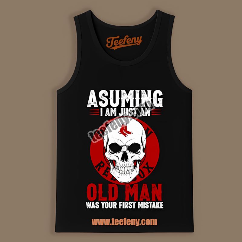 Skull Assuming I Am Just An Old Man Boston Red Sox Tanktop Skull Assuming I Am Just An Old Man Boston Red Sox Tanktop