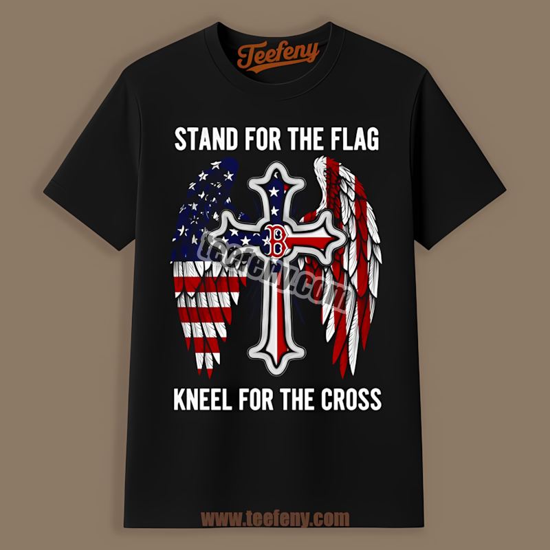 Stand For The Flag Kneel For The Cross Boston Red Sox Shirt