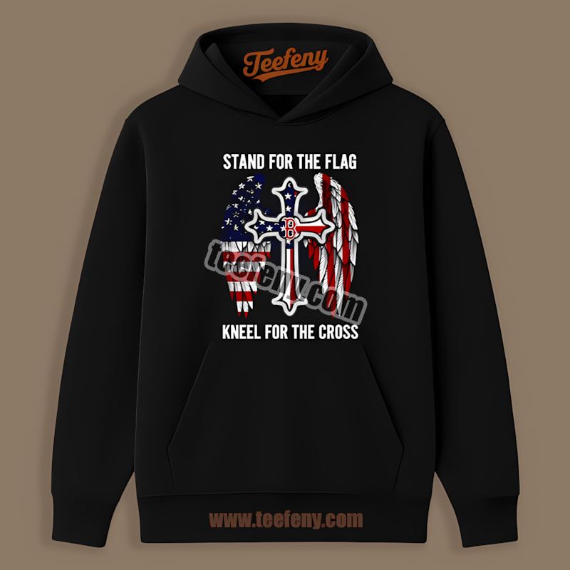 Stand For The Flag Kneel For The Cross Boston Red Sox Hoodie Stand For The Flag Kneel For The Cross Boston Red Sox Hoodie