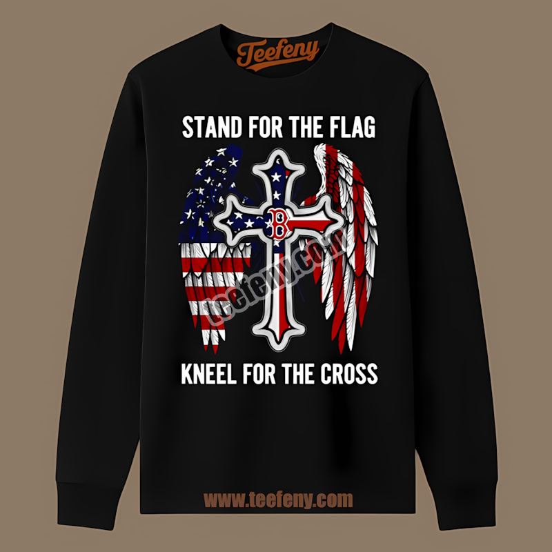 Stand For The Flag Kneel For The Cross Boston Red Sox Long Sleeve Stand For The Flag Kneel For The Cross Boston Red Sox Long Sleeve