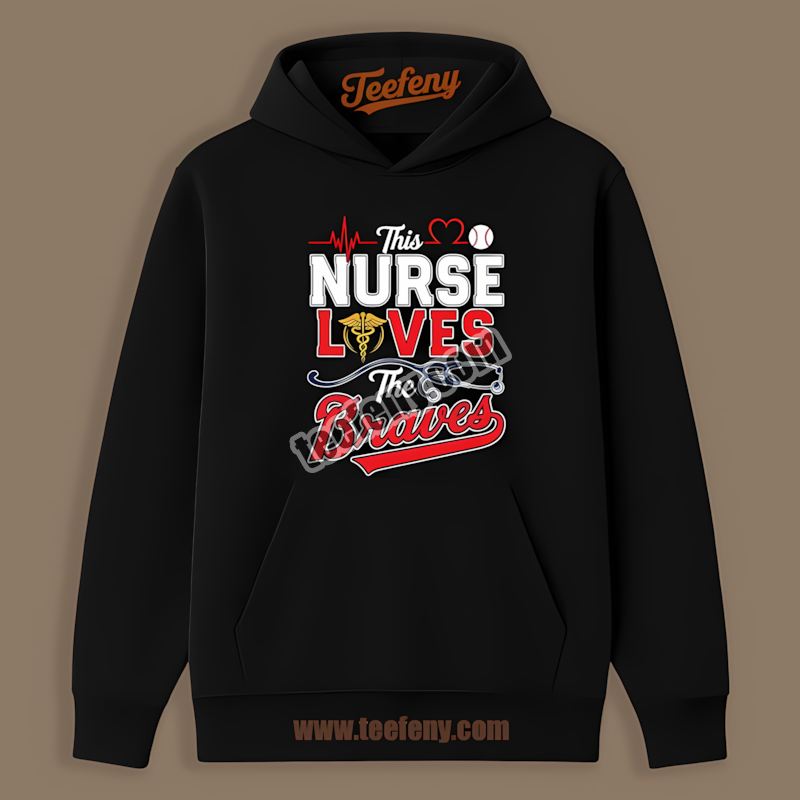 This Nurse Loves The Atlanta Braves Printed Hoodie This Nurse Loves The Atlanta Braves Printed Hoodie