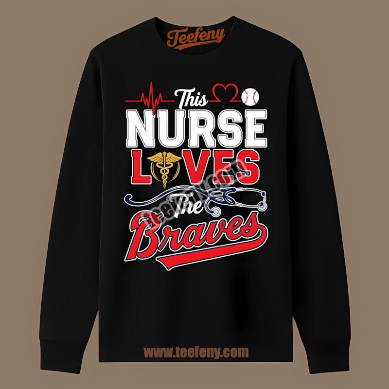 This Nurse Loves The Atlanta Braves Printed Long Sleeve This Nurse Loves The Atlanta Braves Printed Long Sleeve