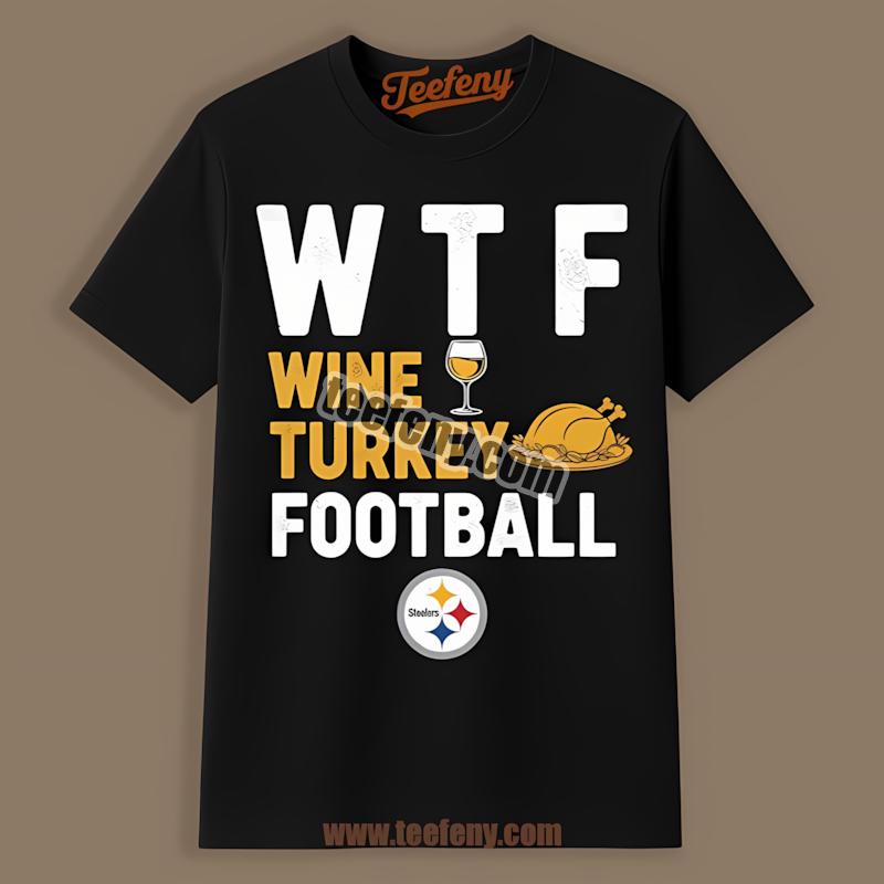 Wine Turkey Football Wtf Pittsburgh Steelers Shirt