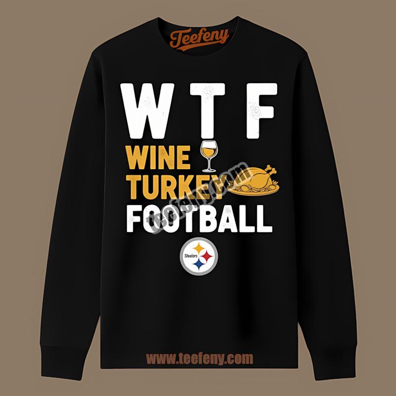 Wine Turkey Football Wtf Pittsburgh SLong Sleevelers Shirt Wine Turkey Football Wtf Pittsburgh SLong Sleevelers Shirt
