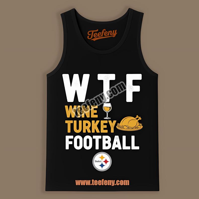Wine Turkey Football Wtf Pittsburgh STanktoplers Shirt Wine Turkey Football Wtf Pittsburgh STanktoplers Shirt