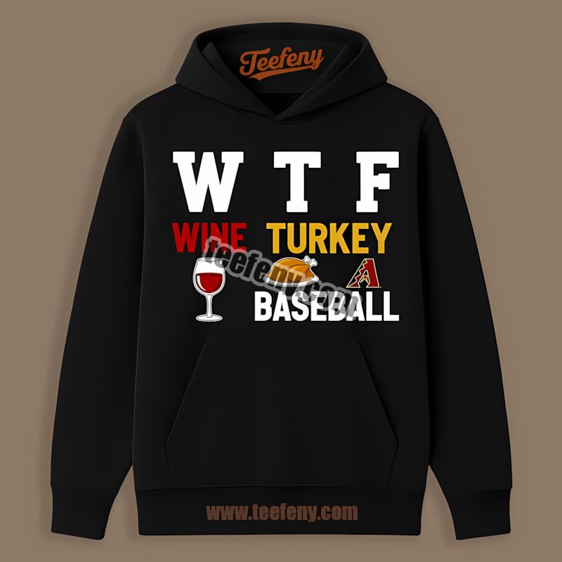 Wtf Wine Turkey Baseball Arizona Diamondbacks Thanksgiving Hoodie Wtf Wine Turkey Baseball Arizona Diamondbacks Thanksgiving Hoodie