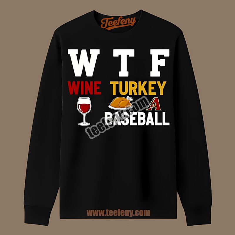 Wtf Wine Turkey Baseball Arizona Diamondbacks Thanksgiving Long Sleeve Wtf Wine Turkey Baseball Arizona Diamondbacks Thanksgiving Long Sleeve