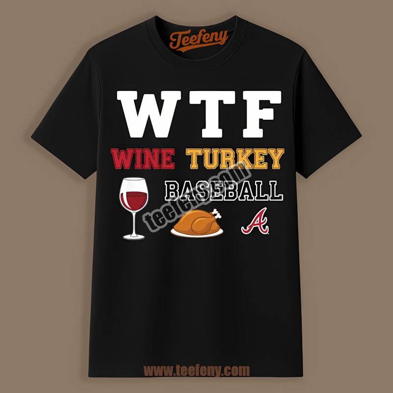Wtf Wine Turkey Baseball Thanksgiving Atlanta Braves Shirt
