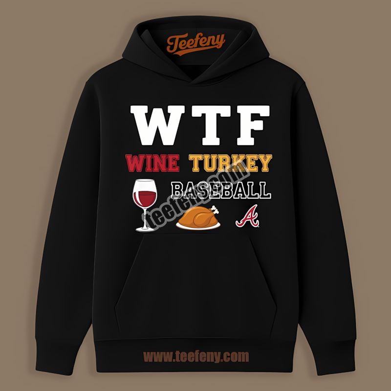 Wtf Wine Turkey Baseball Thanksgiving Atlanta Braves Hoodie Wtf Wine Turkey Baseball Thanksgiving Atlanta Braves Hoodie