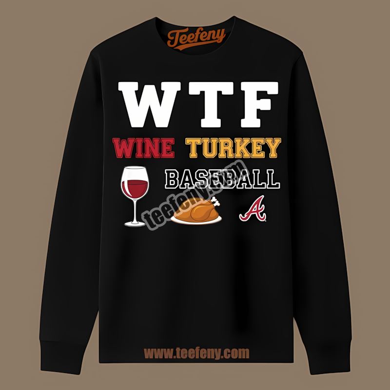 Wtf Wine Turkey Baseball Thanksgiving Atlanta Braves Long Sleeve Wtf Wine Turkey Baseball Thanksgiving Atlanta Braves Long Sleeve