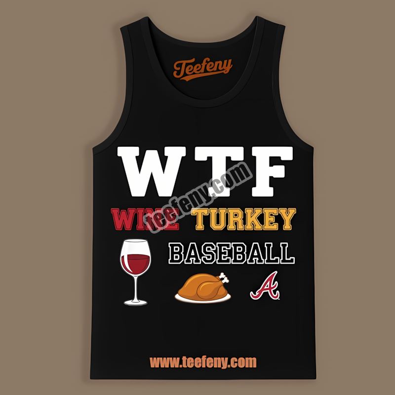 Wtf Wine Turkey Baseball Thanksgiving Atlanta Braves Tanktop Wtf Wine Turkey Baseball Thanksgiving Atlanta Braves Tanktop