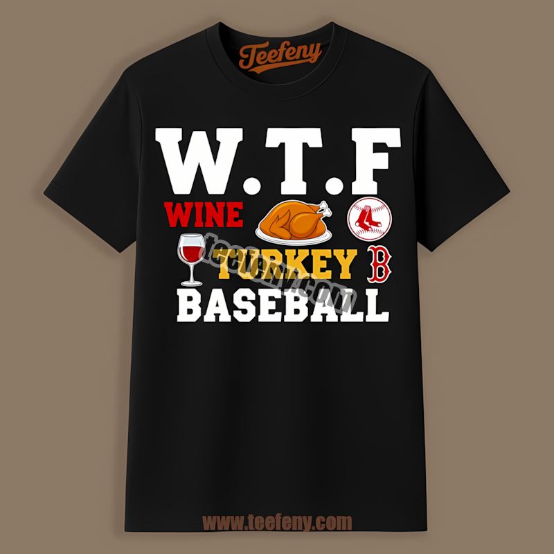 Wtf Wine Turkey Baseball Thanksgiving Boston Red Sox Limited Edition Shirt