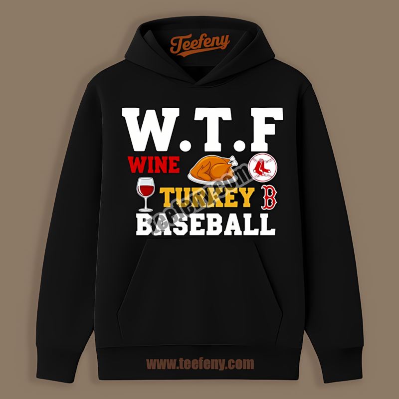 Wtf Wine Turkey Baseball Thanksgiving Boston Red Sox Limited Edition Hoodie Wtf Wine Turkey Baseball Thanksgiving Boston Red Sox Limited Edition Hoodie