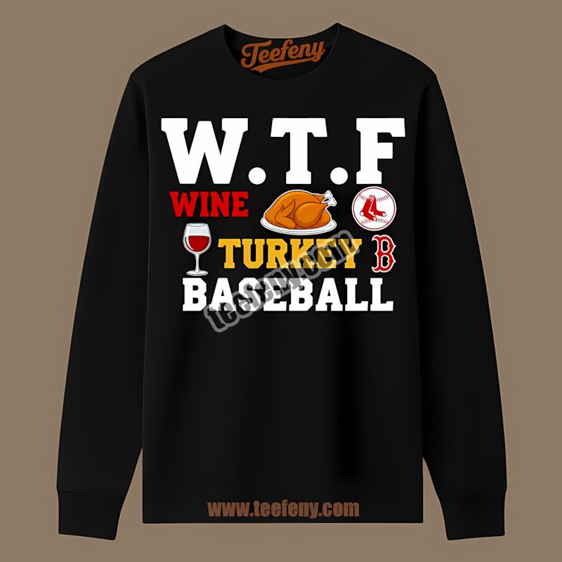 Wtf Wine Turkey Baseball Thanksgiving Boston Red Sox Limited Edition Long Sleeve Wtf Wine Turkey Baseball Thanksgiving Boston Red Sox Limited Edition Long Sleeve