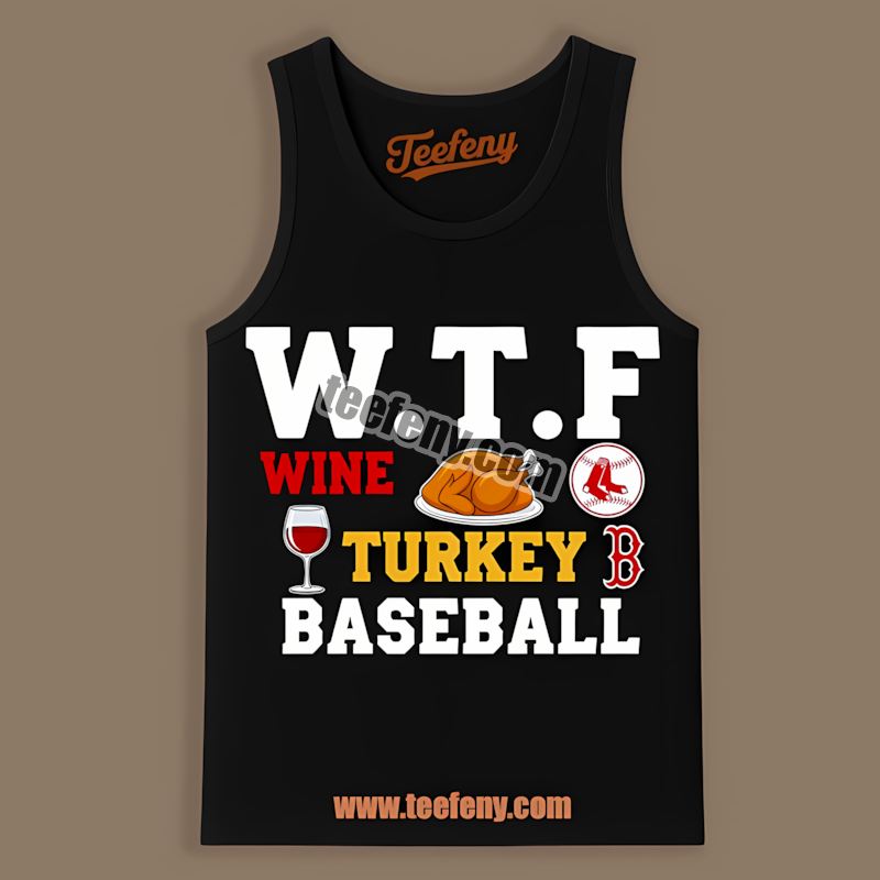 Wtf Wine Turkey Baseball Thanksgiving Boston Red Sox Limited Edition Tanktop Wtf Wine Turkey Baseball Thanksgiving Boston Red Sox Limited Edition Tanktop