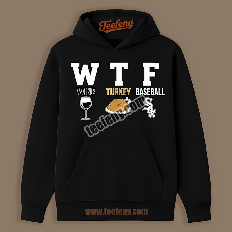 Wtf Wine Turkey Chicago White Sox Thanksgiving Hoodie Wtf Wine Turkey Chicago White Sox Thanksgiving Hoodie