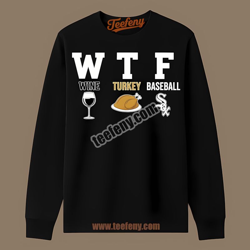 Wtf Wine Turkey Chicago White Sox Thanksgiving Long Sleeve Wtf Wine Turkey Chicago White Sox Thanksgiving Long Sleeve