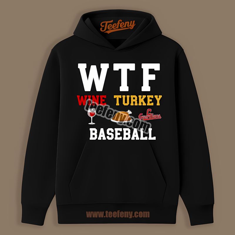 Wtf Wine Turkey Cleveland Guardians Baseball Thanksgiving Hoodie Wtf Wine Turkey Cleveland Guardians Baseball Thanksgiving Hoodie