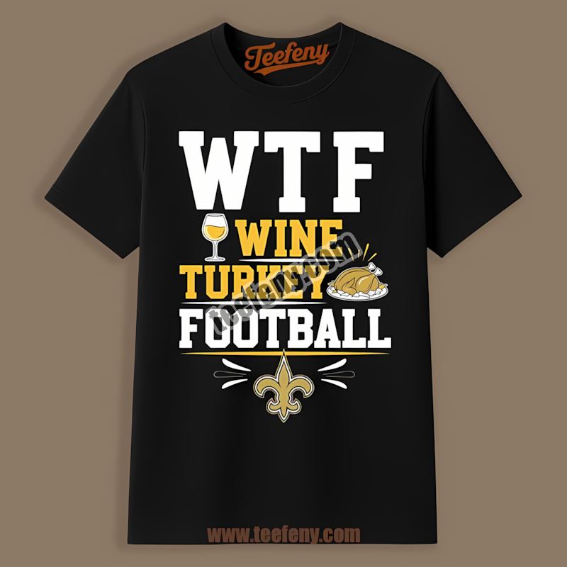 Wtf Wine Turkey Football New Orleans Saints Thanksgiving Shirt