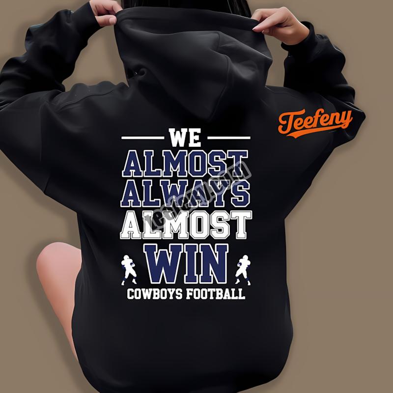 Dallas Cowboys Funny We Almost Win Football Quote Hoodie Dallas Cowboys Funny We Almost Win Football Quote Hoodie