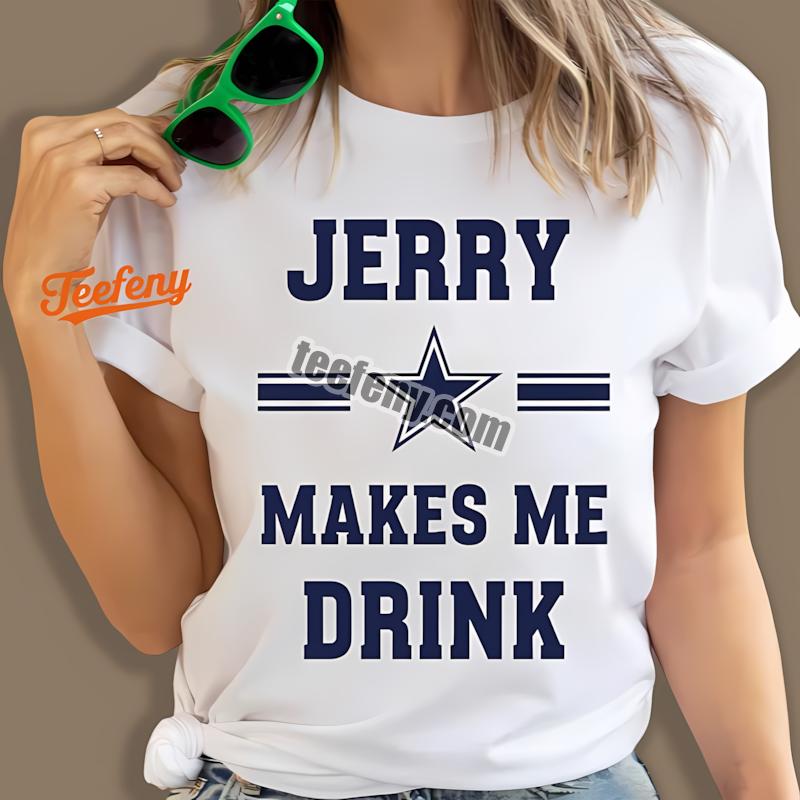 Dallas Cowboys Jerry Makes Me Drink Bold Navy Quote Art Shirt