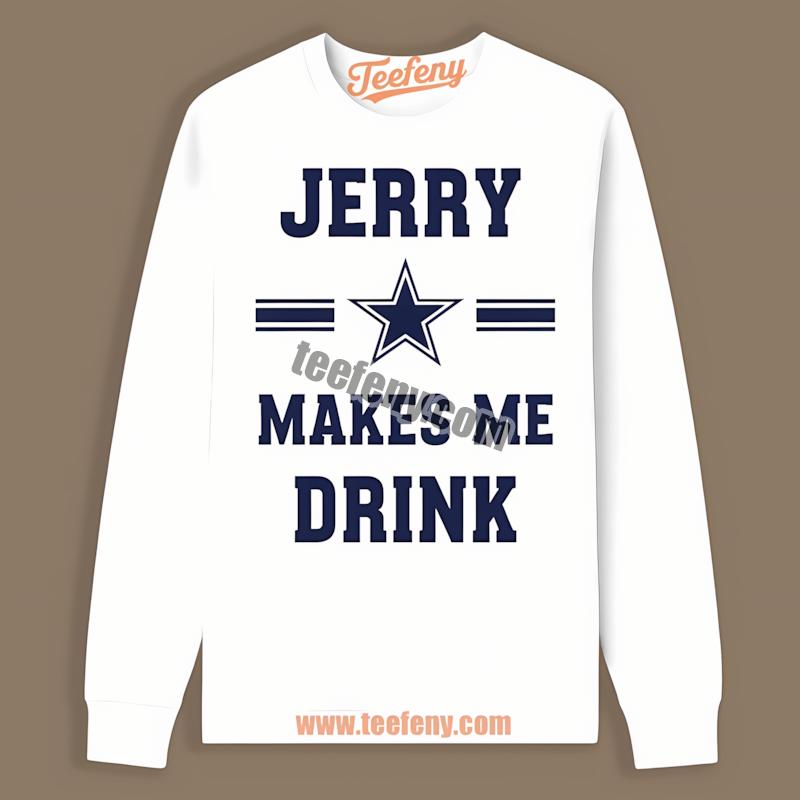 Dallas Cowboys Jerry Makes Me Drink Bold Navy Quote Art Long Sleeve Dallas Cowboys Jerry Makes Me Drink Bold Navy Quote Art Long Sleeve