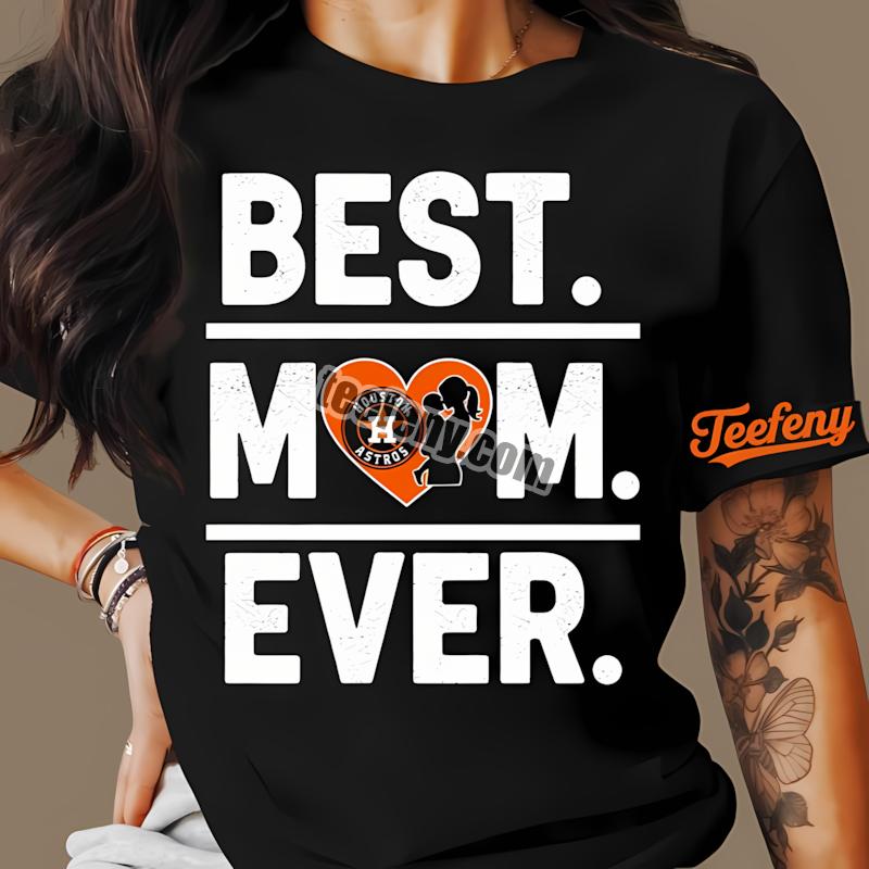 Houston Astros Best Mom Ever Heart Best Shirt