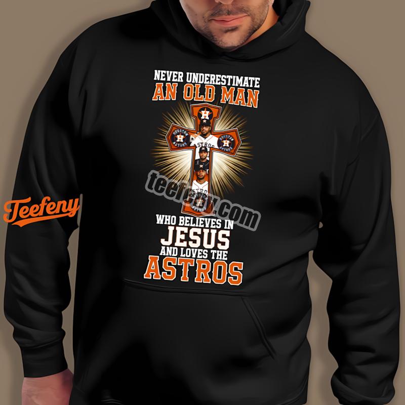 Houston Astros Jesus Never Underestimate An Old Man Fashion Hoodie Houston Astros Jesus Never Underestimate An Old Man Fashion Hoodie