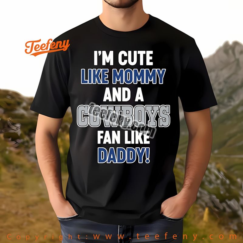 Dallas Cowboys Im Cute Like Mommy Fan Like Daddy Shirt Men Women