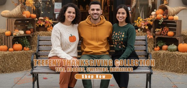 TEEFENY THANKSGIVING COLLECTION TEES, HOODIES, SWEATERS, HAWAIIANS